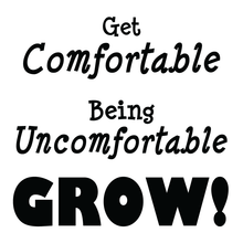 Get Comfortable Being Uncomfortable GROW!